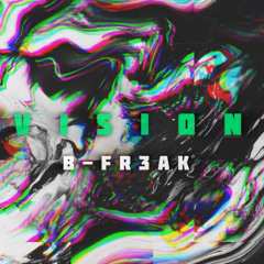 B-FR3AK - VISION (FREE DL)