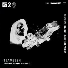 TeamSesh NTS 18th February 2021: grayera, drip-133 & hnrk
