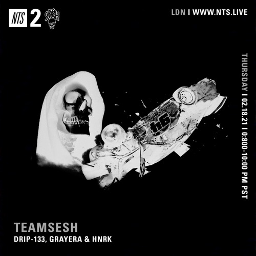 TeamSesh NTS 18th February 2021: grayera, drip-133 & hnrk
