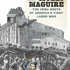 Read EBOOK 💗 The Sons of Molly Maguire: The Irish Roots of America's First Labor War