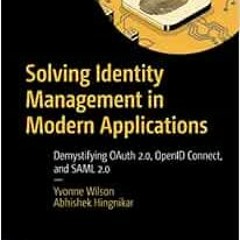 [ACCESS] PDF 📘 Solving Identity Management in Modern Applications: Demystifying OAut