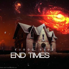 END TIMES- BY EUGOD 3000
