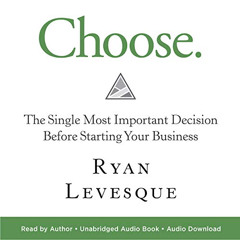 [DOWNLOAD] EBOOK 📁 Choose: The Single Most Important Decision Before Starting Your B