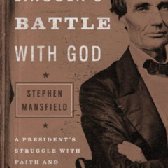 [DOWNLOAD] PDF 📍 Lincoln's Battle with God: A President's Struggle with Faith and Wh