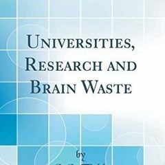 PDF Universities, Research and Brain Waste (Classic Reprint)