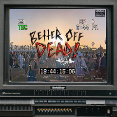 better off dead !