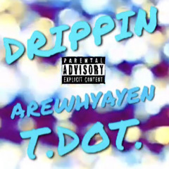 Drippin - T.D.O.T Ft AreWhyAyEn