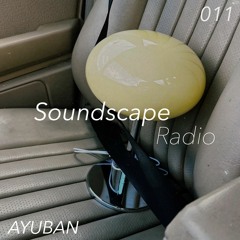 Soundscape Radio 011 W/ Ayuban