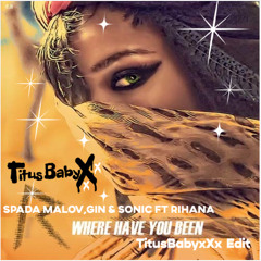 Spada Malov,Gin & Sonic Ft Rihana - Where Have You Been ( TitusBabyxXx Edit )