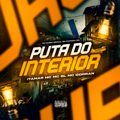 PUTA DO INTERIOR - ITAMAR MC,MC BL E MC GORRAN ( DJ CHICO E DJ RAFINHA DN )