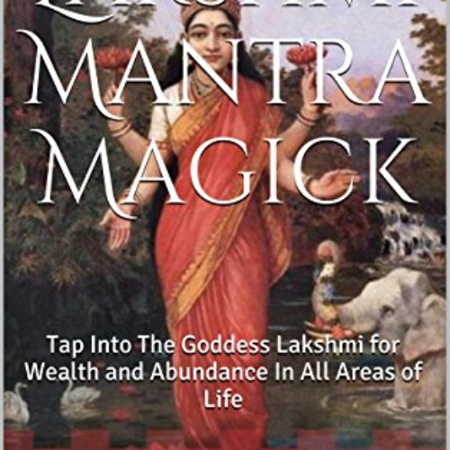 [DOWNLOAD] KINDLE 📂 Lakshmi Mantra Magick: Tap Into The Goddess Lakshmi for Wealth a