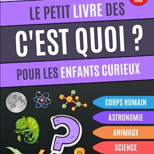Télécharger gratuitement le PDF Le petit livre des C'est Quoi pour les enfants curieux: Livre éducatif qui répond aux "c'est quoi" des enfants, questions sur l'astronomie, le corps ... la science - de 7 à 12 ans (French Edition) - liKvfgpmNz