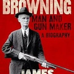 [Read] PDF EBOOK EPUB KINDLE John Browning: Man and Gun Maker by James Barrington 💖