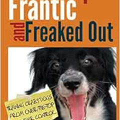 [Access] EBOOK 📂 Fired Up, Frantic, and Freaked Out: Training the Crazy Dog from Ove