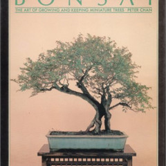 View PDF ✉️ BONSAI: The Art of Growing and Keeping Miniature Trees by  Peter Chan EPU