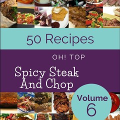 [PDF⚡READ❤ONLINE]  Oh! Top 50 Spicy Steak And Chop Recipes Volume 6: A Spicy Ste