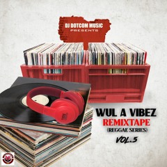 DJ DOTCOM PRESENTS WUL A VIBEZ REMIXTAPE VOL.5 (REGGAE SERIES) (CLEAN)🎤🔥