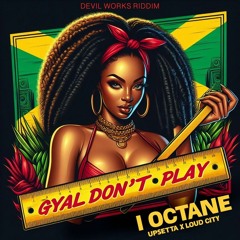 I-Octane - Gyal Don't Play (Upsetta Records x Loud City) (Devil Works Riddim) - 2024