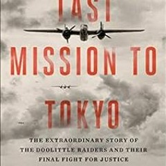 Access [EBOOK EPUB KINDLE PDF] Last Mission to Tokyo: The Extraordinary Story of the Doolittle Raide