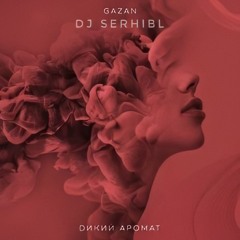 Gazan - Дикий Аромат ( DJ SerhiBL remix )