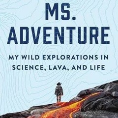 Access EBOOK EPUB KINDLE PDF Ms. Adventure: My Wild Explorations in Science, Lava, and Life by  Jess