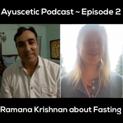Ayuscetic Podcast ~ Episode 2 ~ Ramana Krishnan about Fasting