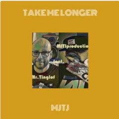 TAKE ME LONGER/ MJTJ feat. Mr.Tinglof