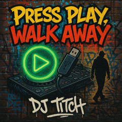 PRESS PLAY WALK AWAY BY DJ.TITCH