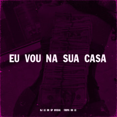 EU VOU NA SUA CASA