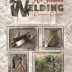 [Read] EPUB KINDLE PDF EBOOK The Art of Sculpture Welding: From Concept to Creation (