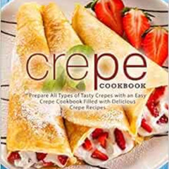 [Get] EPUB 📨 Crepe Cookbook: Prepare All Types of Tasty Crepes with an Easy Crepe Co