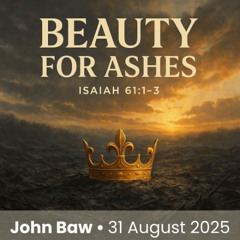 Beauty for ashes | John Baw | 31 August 2025