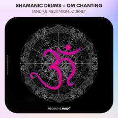 SHAMANIC DRUMS + OM CHANTING | Mantra Meditation Journey