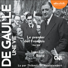 « De Gaulle - Une vie : tome 2 - Le premier des Français » de Jean-Luc Barré lu par Thibault de Montalembert