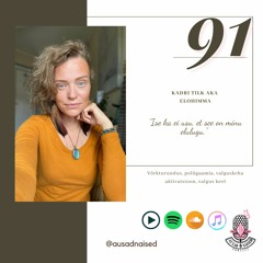 #91 Ausad Naised Podcast. Kadri Tilk aka Elohimma - "Ise ka ei usu, et see on minu elulugu."