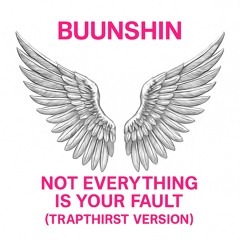 Buunshin - not everything is your fault (Trap Thirst Version)