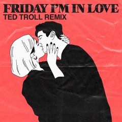 The Cure - Friday I'm In Love (Ted Troll Remix)