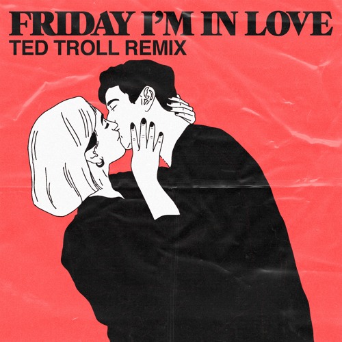 Stream The Cure - Friday I'm In Love (Ted Troll Remix) by TED