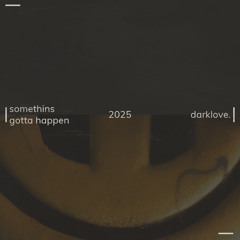 somethins gotta happen