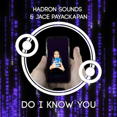 Hadron Sounds & Jace Payackapan - Do I Know You