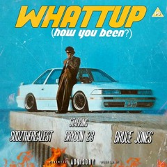 WHATTUP ( how you been ? ) ft Bryson 23 & Bruce Jones
