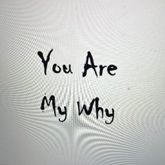 You Are My Why