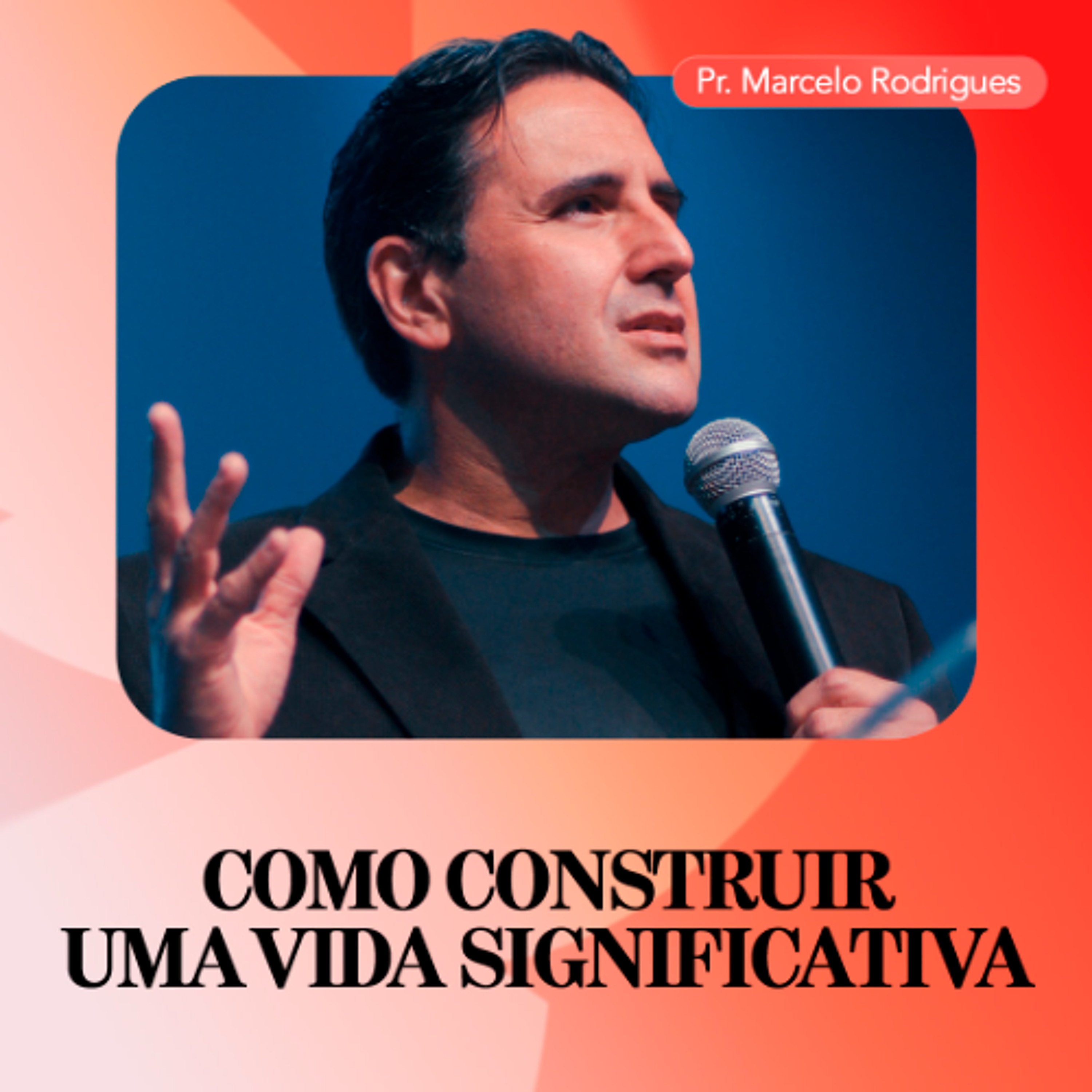 Como Construir Uma Vida Significativa - Pr. Marcelo Rodrigues