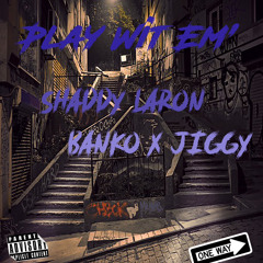 PLAY WIT EM FEAT. BANKO BEEZLY & JIGGY