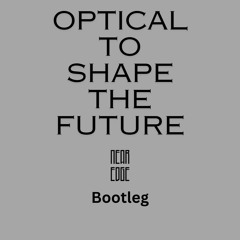 Optical - To Shape The Future(Near Edge Bootleg)
