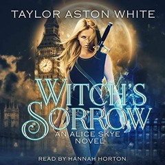 Get [EPUB KINDLE PDF EBOOK] Witch's Sorrow: An Alice Skye Novel Book by  Taylor Aston White,Hannah H