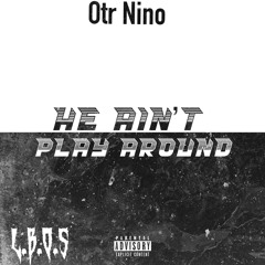 Otr Nino - He Aint Play Around [Official Aduio]