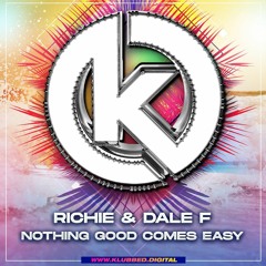 Richie & Dale F - Nothing Good Comes Easy [Out Now]