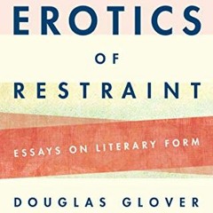 FREE KINDLE ✓ The Erotics of Restraint: Essays on Literary Form by  Douglas Glover EP