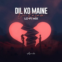 Dil Ko Maine Di Kasam X Lo Safar (Lo-Fi Mix)- Arnik